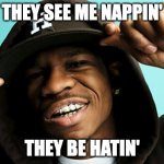 Chamillionaire | THEY SEE ME NAPPIN'; THEY BE HATIN' | image tagged in chamillionaire | made w/ Imgflip meme maker