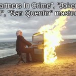 The Mashup of My Dreams | A "Partners In Crime", "Joker and the Thief", "San Quentin" mashup be like | image tagged in piano in fire,music,nickelback,edgy,gacha life,soukoku | made w/ Imgflip meme maker