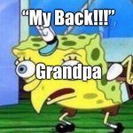 Grandpa | “My Back!!!”; Grandpa | image tagged in memes,mocking spongebob | made w/ Imgflip meme maker