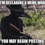 The Meme War is declared | I'M DECLARING A MEME WAR; YOU MAY BEGIN POSTING | image tagged in plague doctor with gun,meme war,scp,plague doctor,guns | made w/ Imgflip meme maker