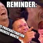 April Fools Day | REMINDER:; APRIL IS PROCRASTINATION AWARENESS MONTH | image tagged in april fools day | made w/ Imgflip meme maker