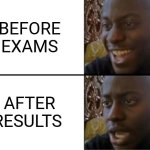 Oh yeah! Oh no... | BEFORE EXAMS; AFTER RESULTS | image tagged in oh yeah oh no | made w/ Imgflip meme maker