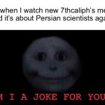creepy face | Me when I watch new 7thcaliph’s meme and it’s about Persian scientists again:; AM I A JOKE FOR YOU? | image tagged in creepy face,iran,iranian,persian,7thcaliph,persian scientists | made w/ Imgflip meme maker