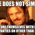 Jeffery is actually back... It has gone horribly wrong. | ONE DOES NOT SIMPLY; PICTURE THEMSELVES WITH ONLY THEIR PANTIES ON OTHER THAN JEFFERY | image tagged in memes,one does not simply,jeffery,funny | made w/ Imgflip meme maker