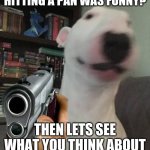 walter slide | YOU THOUGH WALTER HITTING A PAN WAS FUNNY? THEN LETS SEE WHAT YOU THINK ABOUT WALTER HOLDING A GUN | image tagged in walter holding gun | made w/ Imgflip meme maker