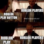 R.I.P Green Roblox Play Button ? | ROBLOX PLAYERS; ROBLOX PLAY BUTTON; ROBLOX PLAYERS; ROBLOX PLAY BUTTON | image tagged in why are you blue | made w/ Imgflip meme maker