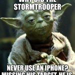 mem | WHY DID THE STORMTROOPER; NEVER USE AN IPHONE? MISSING HIS TARGET, HE IS. | image tagged in memes,star wars yoda | made w/ Imgflip meme maker