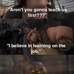 I believe in learning on the job