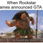 I want to announce GTA 6 | When Rockstar Games announced GTA 6: | image tagged in what can i say except you're welcome,memes,funny | made w/ Imgflip meme maker