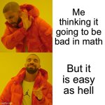 Drake Hotline Bling | Me thinking it going to be bad in math; But it is easy as hell | image tagged in memes,drake hotline bling | made w/ Imgflip meme maker