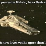 Blake's 7 Scorpio | When you realize Blake's 7 has a Slavic version; Avon now loves vodka more than logic | image tagged in blake's 7 scorpio,slavic lives matter,slavic blake's 7 | made w/ Imgflip meme maker