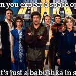 Blake's 7 | When you expect a space opera; But it's just a babushka in space | image tagged in blake's 7,slavic blake's 7,slavic lives matter | made w/ Imgflip meme maker