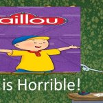 Squidward says Caillou is horrible | image tagged in squidward says x is horrible | made w/ Imgflip meme maker