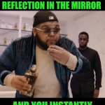 Funny | WHEN YOU SEE THE DIDDLER'S REFLECTION IN THE MIRROR; AND YOU INSTANTLY LOSE YOUR BUZZ | image tagged in funny,drink,lose,buzz,diddy,reflection | made w/ Imgflip meme maker