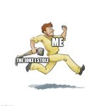 When I steal a joke | ME; THE JOKE I STOLE | image tagged in peter quill running with leg guardians of the galaxy template,jpfan102504,funny,humor,jokes,memes | made w/ Imgflip meme maker