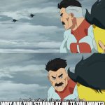 Literal Meme | WHY ARE YOU STARING AT ME,TF YOU WANT? | image tagged in look what they need to mimic a fraction of our power | made w/ Imgflip meme maker