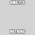 nothing | OMG IT'S; NOTHING | image tagged in free | made w/ Imgflip meme maker