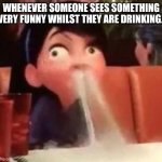 Violet spitting water out of her nose | WHENEVER SOMEONE SEES SOMETHING VERY FUNNY WHILST THEY ARE DRINKING. | image tagged in violet spitting water out of her nose,funny | made w/ Imgflip meme maker