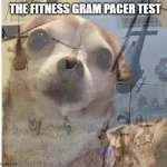 The fitness gram pacer test | THE FITNESS GRAM PACER TEST | image tagged in ptsd chihuahua | made w/ Imgflip meme maker