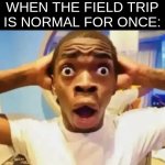 that's a moment in history | MS FRIZZLES CLASS WHEN THE FIELD TRIP IS NORMAL FOR ONCE: | image tagged in surprised black guy,memes,magic school bus | made w/ Imgflip meme maker