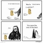 It is time to go | Good meme; You were the one of the best | image tagged in it is time to go | made w/ Imgflip meme maker