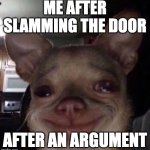 Can you relate? | ME AFTER SLAMMING THE DOOR; AFTER AN ARGUMENT | image tagged in crying dog,dogs,animals,memes,relatable,fun | made w/ Imgflip meme maker