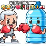 bruh | wth is this temp 🤣😂💀💔🥀🪫😭🙏🇬🇮 | image tagged in water bottle boxing with joe biden | made w/ Imgflip meme maker