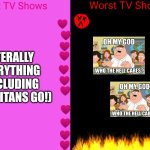 My best and worst OMGWTHC shows | LITERALLY EVERYTHING (INCLUDING TEEN TITANS GO!) | image tagged in best tv shows and worst tv shows,deviantart,peter griffin,alright i get it,cringe | made w/ Imgflip meme maker