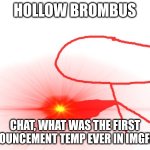 hollow brombus | CHAT, WHAT WAS THE FIRST ANNOUNCEMENT TEMP EVER IN IMGFLIP? | image tagged in hollow brombus | made w/ Imgflip meme maker