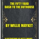 Book cover | THE FIFTY YARD DASH TO THE OUTHOUSE; BY WILLIE MAYKET; ILLUSTRATIONS BY BETTY WOANT | image tagged in book cover | made w/ Imgflip meme maker