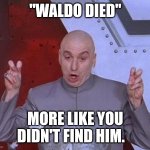 Dr Evil Laser | "WALDO DIED"; MORE LIKE YOU DIDN'T FIND HIM. | image tagged in memes,dr evil laser,waldo | made w/ Imgflip meme maker
