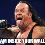 Crazy Undertaker | I AM INSIDE YOUR WALLS | image tagged in crazy undertaker,undertaker | made w/ Imgflip meme maker