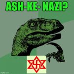 Philosoraptor | ASH-KE- NAZI? | image tagged in memes,philosoraptor | made w/ Imgflip meme maker