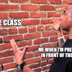 happened to me | THE CLASS; ME WHEN I'M PRESENTING IN FRONT OF THE CLASS | image tagged in talking to wall | made w/ Imgflip meme maker