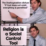 Religion Is An Instrument For Social Control | The Dostoyevskian dictum
"If God does not exist,
everything is permitted"; Religion is
a Social
Control
Tool | image tagged in jim halpert pointing to whiteboard,religion,god,villager,anti-religion,atheism | made w/ Imgflip meme maker