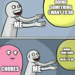 Running Away Balloon | DOING SOMETHING I WANT TO DO; ME; DOING SOMETHING I WANT TO DO; CHORES; ME | image tagged in memes,running away balloon | made w/ Imgflip meme maker
