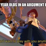 "Fine I don't care poopyhead" | SEVEN YEAR OLDS IN AN ARGUMENT BE LIKE | image tagged in i don't want to play with you anymore | made w/ Imgflip meme maker
