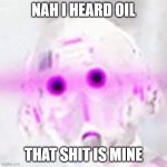 When you hear you don't own all oil | NAH I HEARD OIL; THAT SHIT IS MINE | image tagged in cloaker | made w/ Imgflip meme maker