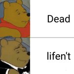 aight mr. fancy pants | Dead; lifen't | image tagged in memes,tuxedo winnie the pooh | made w/ Imgflip meme maker