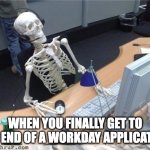Endless Workday | WHEN YOU FINALLY GET TO THE END OF A WORKDAY APPLICATION | image tagged in waiting skeleton,workday,job search,job application,employment | made w/ Imgflip meme maker