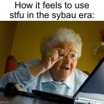 Times change | How it feels to use stfu in the sybau era: | image tagged in memes,grandma finds the internet,tragic | made w/ Imgflip meme maker