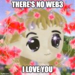 There is no meme milady | THERE'S NO WEB3; I LOVE YOU | image tagged in there is no meme milady | made w/ Imgflip meme maker