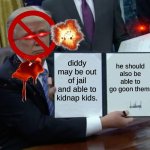 Trump Bill Signing Meme | diddy may be out of jail and able to kidnap kids. he should also be able to go goon them. | image tagged in memes,trump bill signing | made w/ Imgflip meme maker