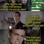 Dating and hypocrisy are often different sides to the same coin. | MODERN RELATIONSHIPS IN 2025; Because you still live at home with your mom. That's unattractive! Why do you say I'm not serious enough for you to date? Oh really? Too bad that didn't bother you with your ex! The man you happily dated for 2 years... Who lived at home with his wife! | image tagged in not just the men but the woman,dating,modern problems require modern solutions,hypocrisy,reality is often dissapointing,opinion | made w/ Imgflip meme maker