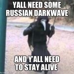 :) | YALL NEED SOME RUSSIAN DARKWAVE; AND Y’ALL NEED TO STAY ALIVE | image tagged in plague doctor troubles | made w/ Imgflip meme maker