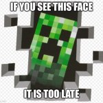 Boom | IF YOU SEE THIS FACE; IT IS TOO LATE | image tagged in minecraft creeper | made w/ Imgflip meme maker