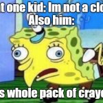 class clowns | That one kid: Im not a clown
Also him:; *Eats whole pack of crayons* | image tagged in memes,mocking spongebob | made w/ Imgflip meme maker