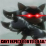 Cant expect god to do all the work Shadow edition