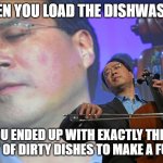 Being an adult be like | WHEN YOU LOAD THE DISHWASHER; AND YOU ENDED UP WITH EXACTLY THE RIGHT AMOUNT OF DIRTY DISHES TO MAKE A FULL LOAD | image tagged in yo yo yo pleasure violin,adulting,old,if you know you know,adult humor,adult | made w/ Imgflip meme maker