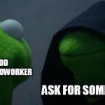 Saying good morning to my coworker | SAYING GOOD MORNING TO MY COWORKER; ASK FOR SOME FEET PICS | image tagged in memes,evil kermit,funny,good morning,coworker,feet pics | made w/ Imgflip meme maker